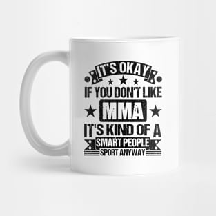 MMA Lover It's Okay If You Don't Like MMA It's Kind Of A Smart People Sports Anyway Mug